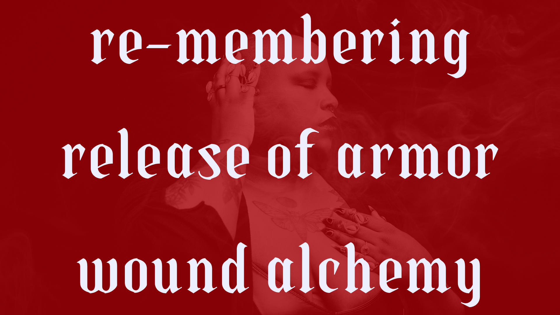 A person with tattoos, earrings, and jewelry, with their hand on their chest, on a red background with smoky effects, overlaid with the text "re-membering release of armor wound dichotomy".