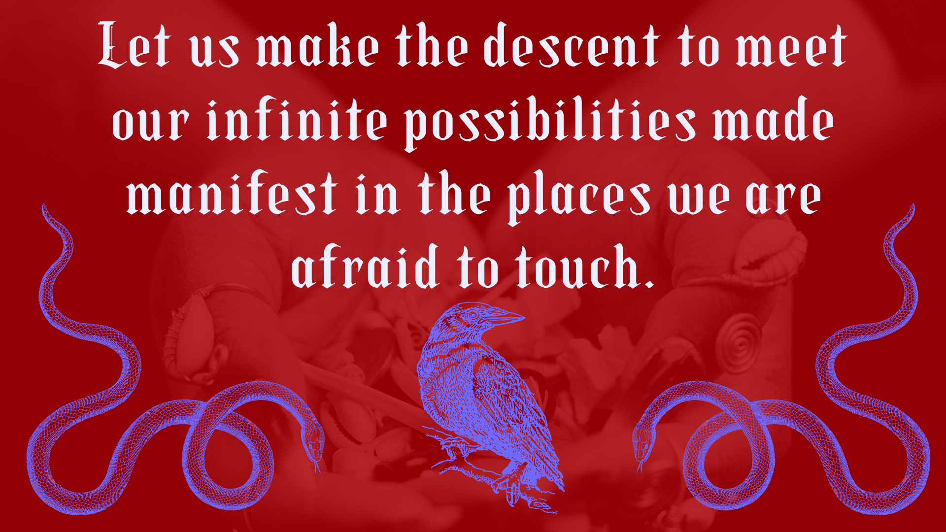 A red background with white text that reads: "Let us make the descent to meet our infinite possibilities made manifest in the places we are afraid to touch." Blue snake illustrations and a blue bird drawing are also present on the image.