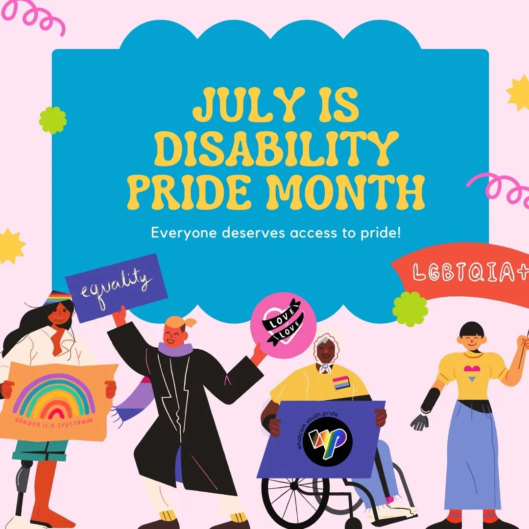 Happy Disability Pride month! At Whatcom Youth Pride accessibility means that we try our best to make pride an inclusive environment for everyone to enjoy! Thank you all for always showing up exactly as you are ❤️