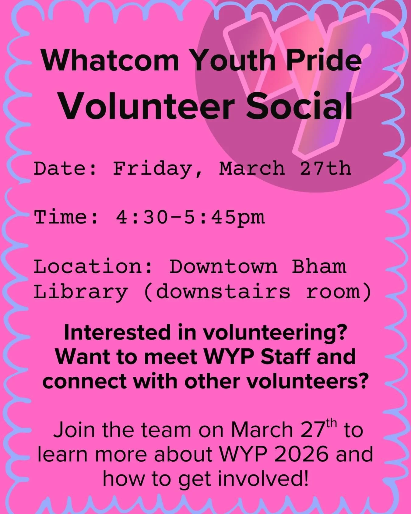Whatcom Youth Pride 2026 is less than 100 days away! Come join the WYP team on March 27th at 4:30pm for a laidback volunteer social and brief orientation. We&rsquo;ll be meeting at the downtown Bellingham Library to share more about WYP 2026. Snacks 