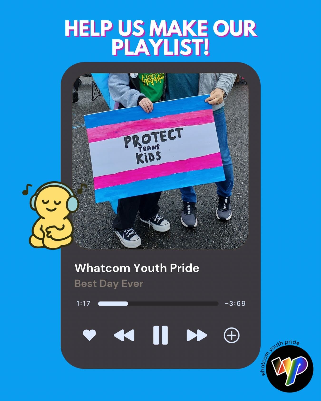 What music do you want to hear at Whatcom Youth Pride? Comment your favorite songs here to get them added to our playlist!