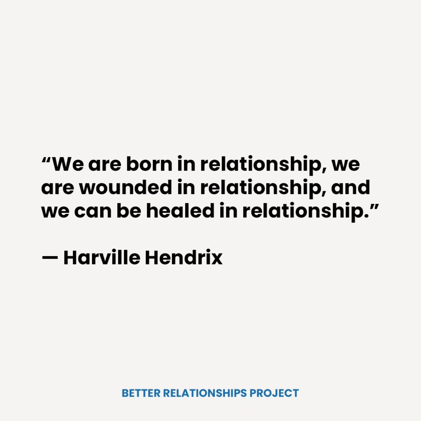 Dr. Harville Hendrix, co-creator of Imago Relationship Therapy (IRT) with his wife, Dr. Helen LaKelly Hunt, explains that relationships play a central role at every stage of human experience. From the beginning, our sense of self and safety develops 
