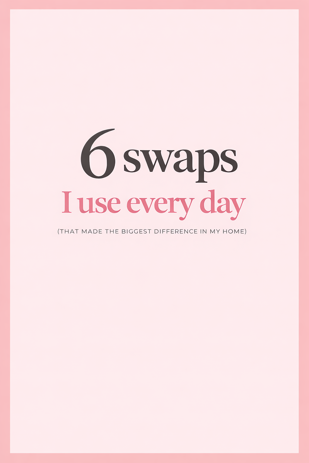 6 swaps I use every single day