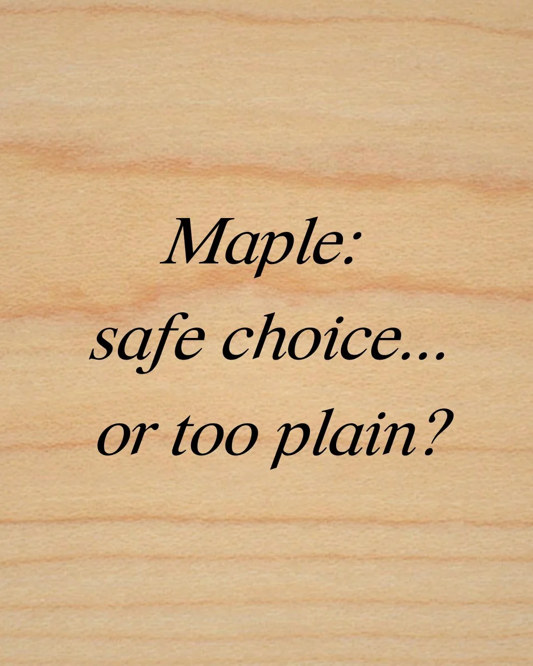 Maple: the safest choice&hellip; but is that always a good thing? 👀

Maple is everywhere&mdash;and there&rsquo;s a reason for that.

✔️ Smooth, subtle grain
✔️ Extremely durable
✔️ Clean, consistent look

But here&rsquo;s what most people don&rsquo;