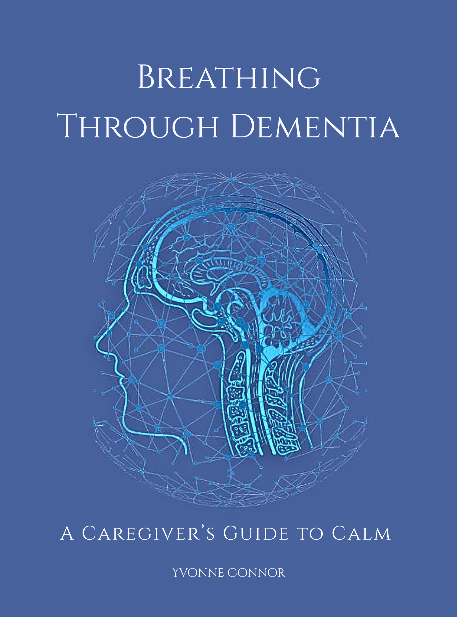 Cover of a book titled 'Breathing Through Dementia: A Caregiver's Guide to Calm' by Yvonne Connor, featuring a digital illustration of a human head and brain with neural network lines on a blue background.