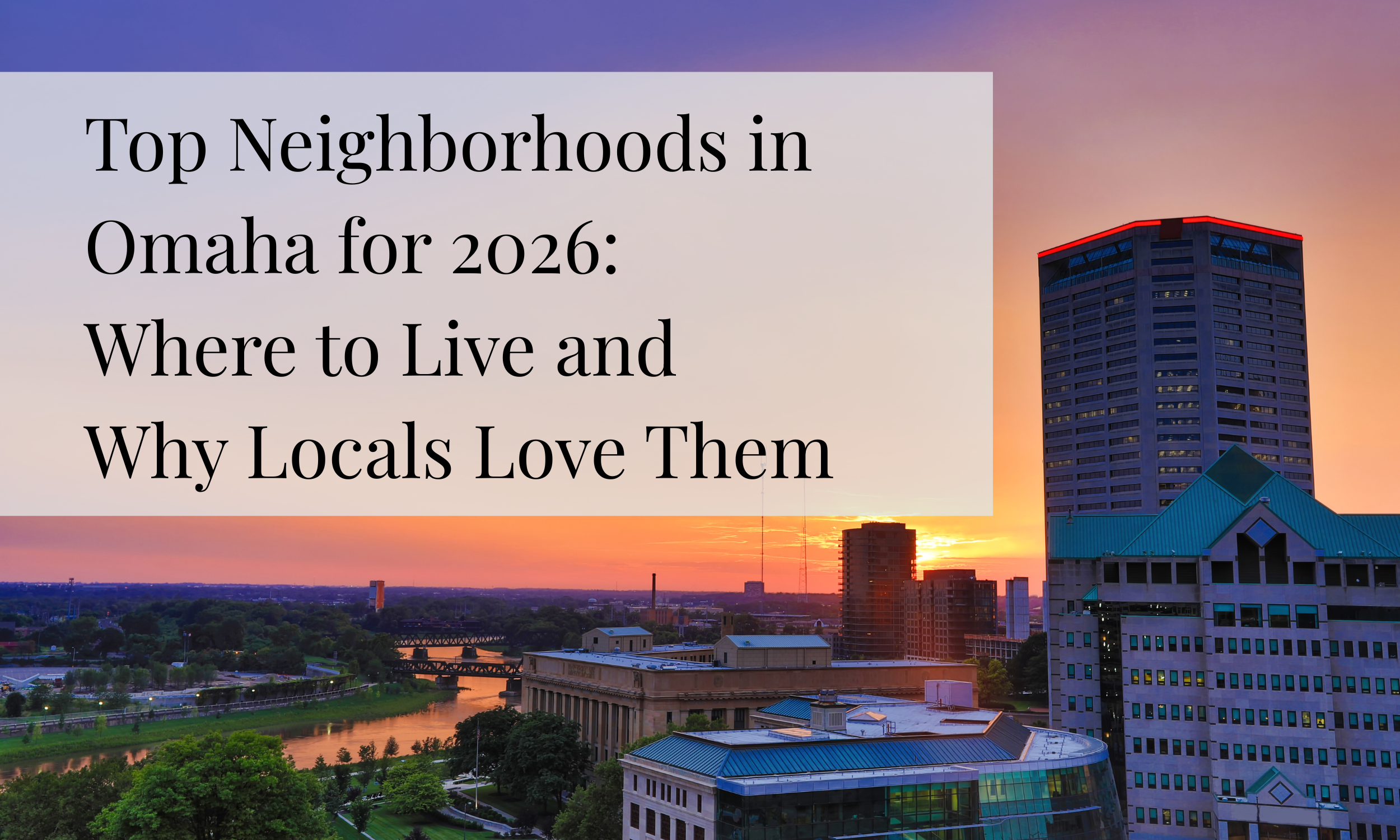 Top Neighborhoods in Omaha for 2026: Where to Live and Why Locals Love Them