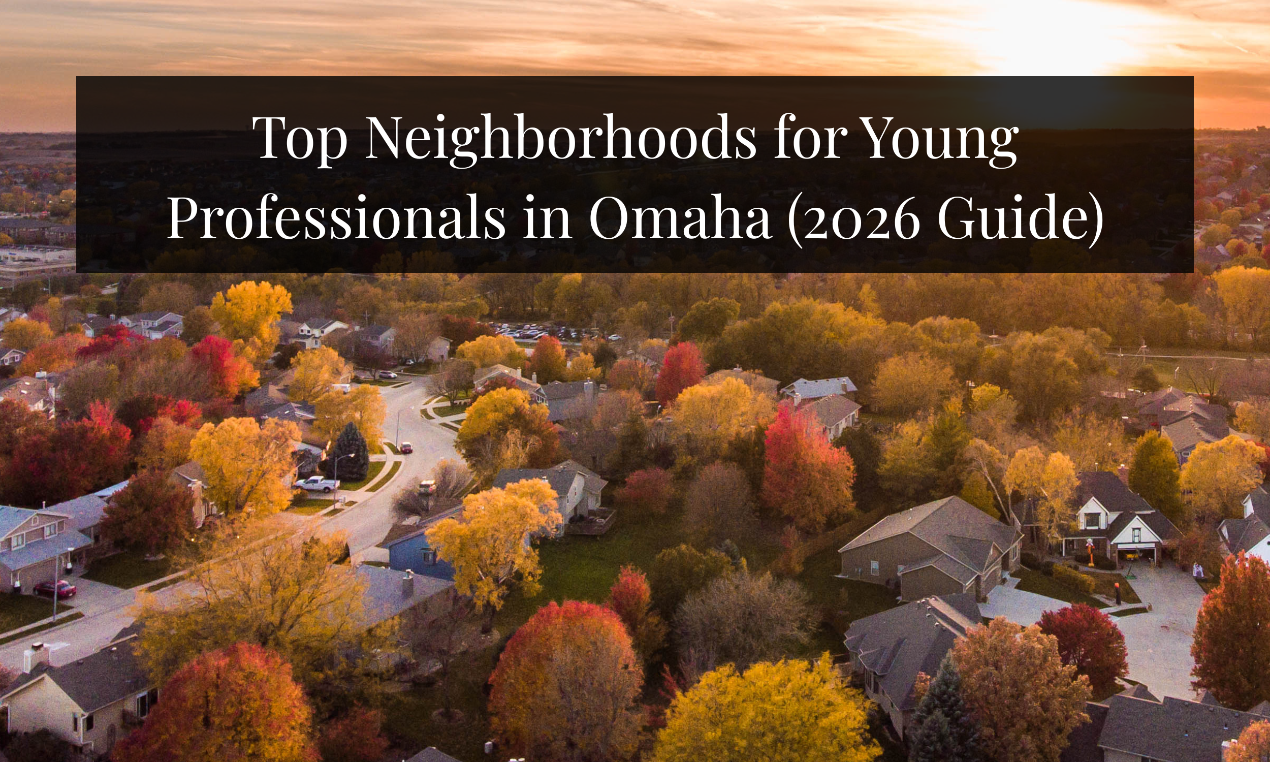 Top Neighborhoods for Young Professionals in Omaha (2026 Guide)