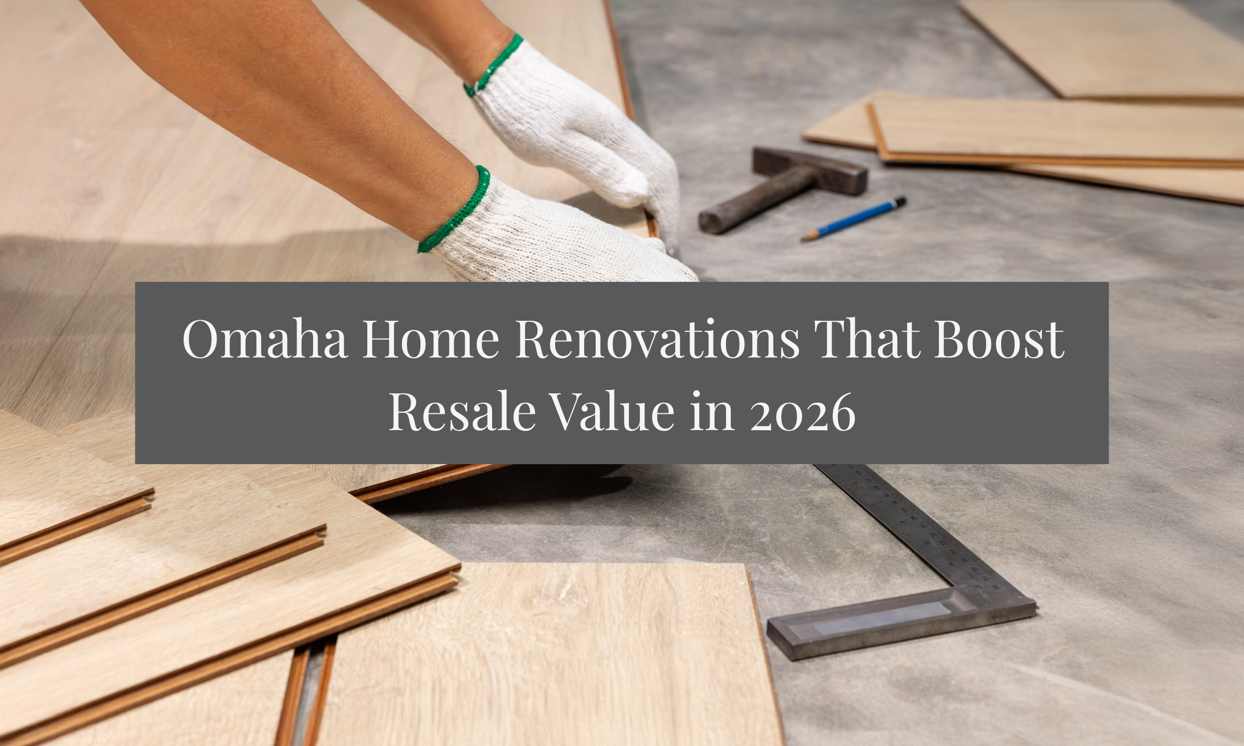 Omaha Home Renovations That Boost Resale Value in 2026 