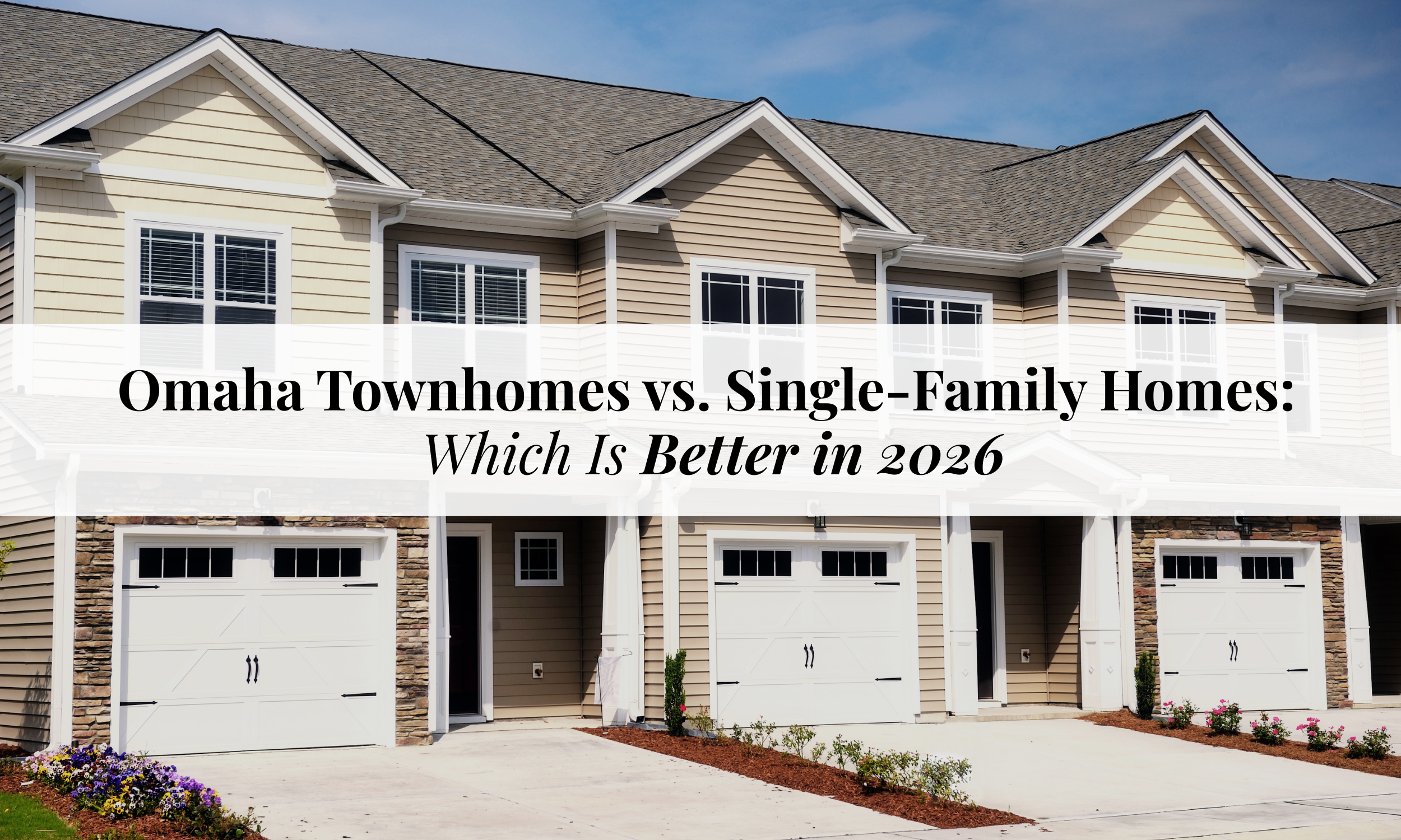 Omaha Townhomes vs. Single-Family Homes: Which Is Better in 2026?