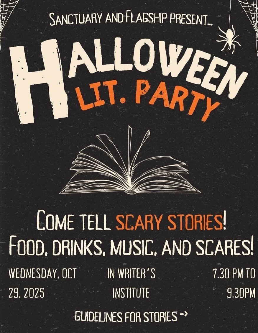 Officially announcing: Halloween Lit. Party! Come tell some scary stories (or poems) with Sanctuary and Flagship magazines! Guidelines for story sharing can be found on the second slide. There will be food, drinks, and scares! DM us any questions you