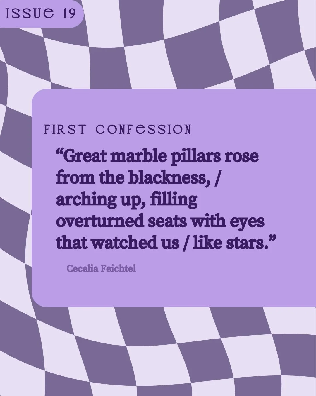 Everyone knows that a snippet a day keeps the writer&rsquo;s block away, so here&rsquo;s another teaser from our upcoming issue!

You&rsquo;ll be able to check out &ldquo;First Confession&rdquo; by Cecelia Feichtel and more when our 19th issue finall
