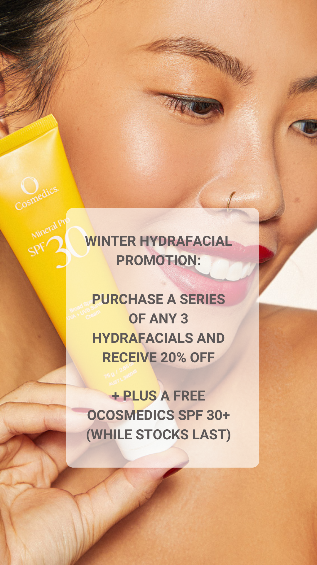 WINTER HYDRAFACIAL PROMOTION PURCHASE A SERIES OF ANY 3 HYDRAFACIALS AND RECEIVE 20% OFF + PLUS A FREE OCOSMEDICS SPF 30+ (WHILE STOCKS LAST).png