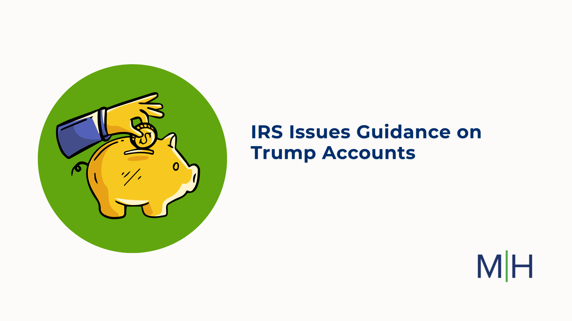 Trump Accounts IRS Guidance — MH CPA PLLC