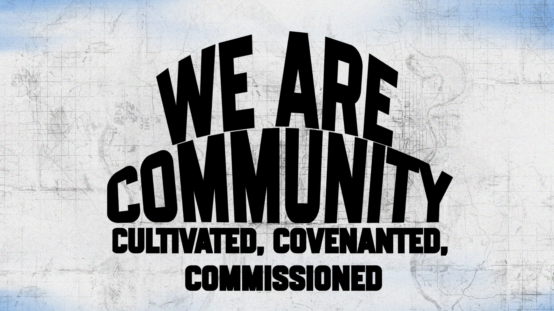 We are the Church Part 2 - We are Community, Cultivated, Covenanted, Commissioned