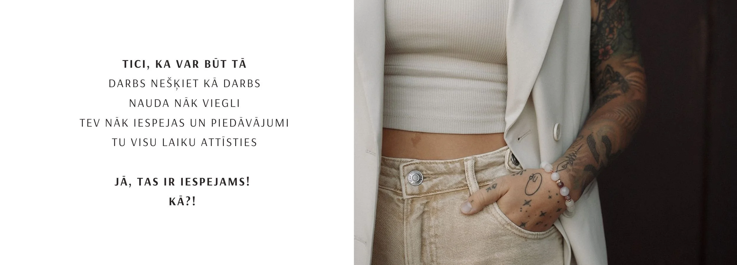 Text in Latvian with motivational phrases on the left side, and a cropped image of a person with tattoos on their arm, wearing a beige blazer and pants on the right side.