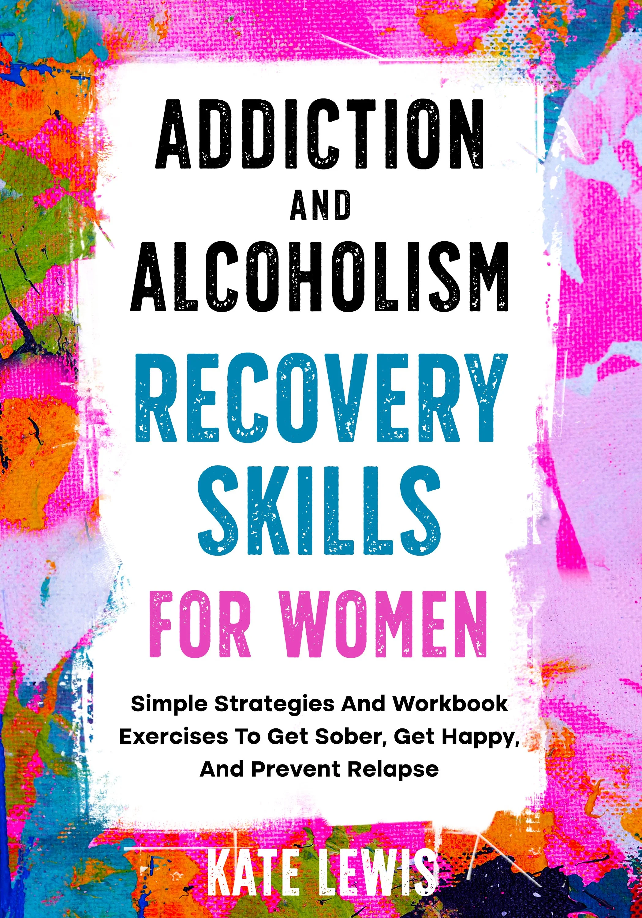 Addiction and Alcoholism Recovery Skills for women -Kate Lewis 