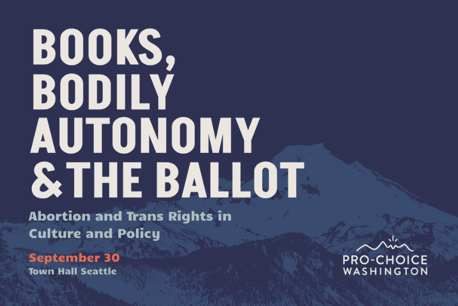 Please join Pro-Choice Washington for Books, Bodily Autonomy and the Ballot: Abortion and Trans Rights in Culture and Policy at Town Hall Seattle