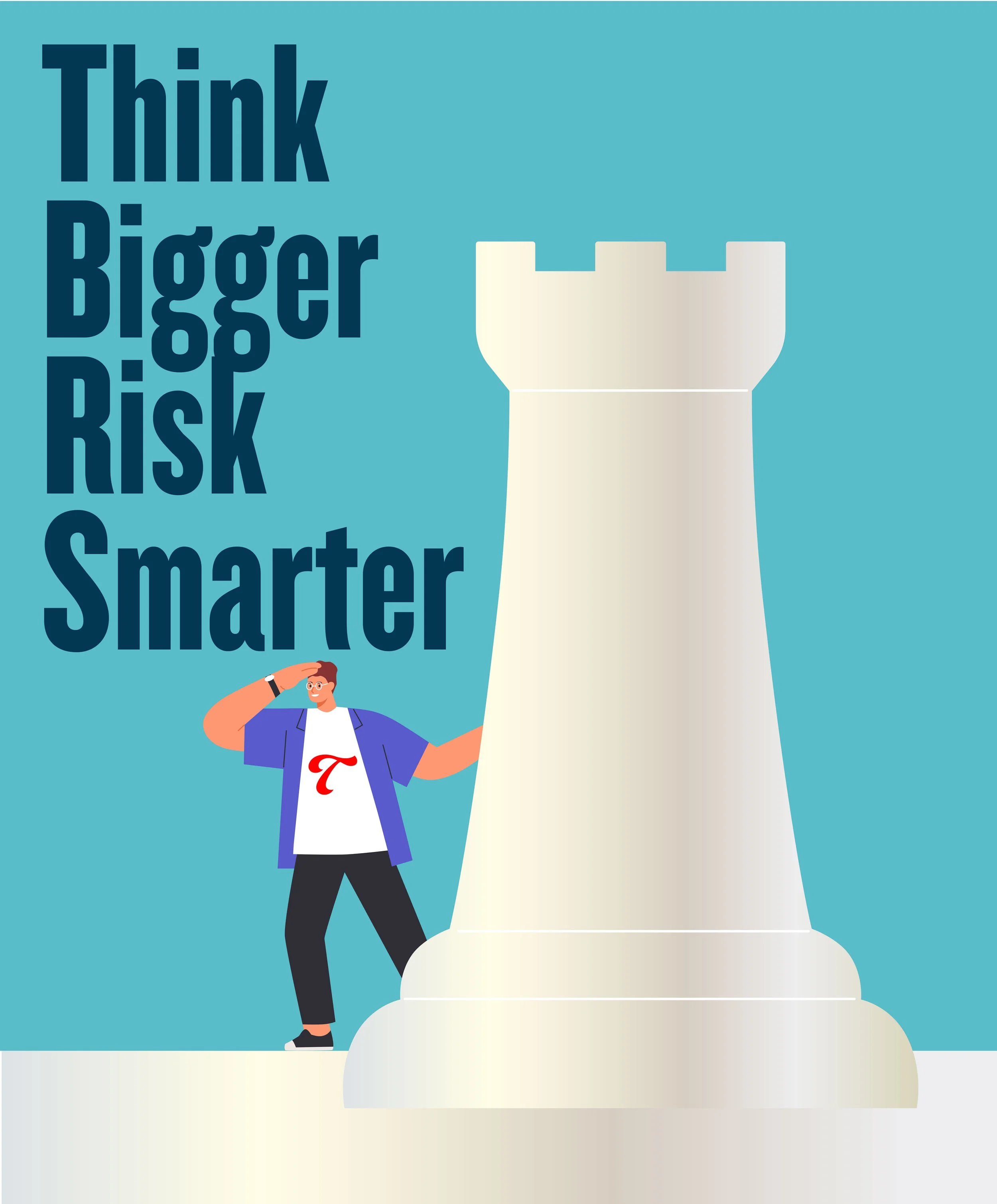 Think Bigger. Risk Smarter. 