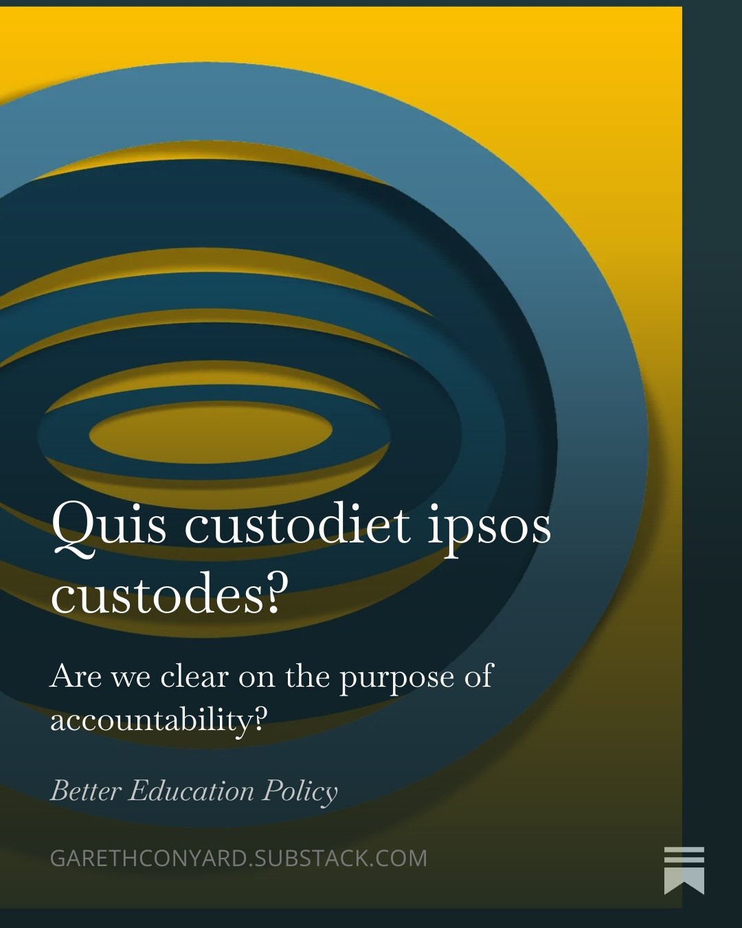 A graphic with concentric oval shapes in shades of blue and yellow, overlaid by text that reads "Quis custodiet ipsos custodes? Are we clear on the purpose of accountability? Better Education Policy" and a website link at the bottom.
