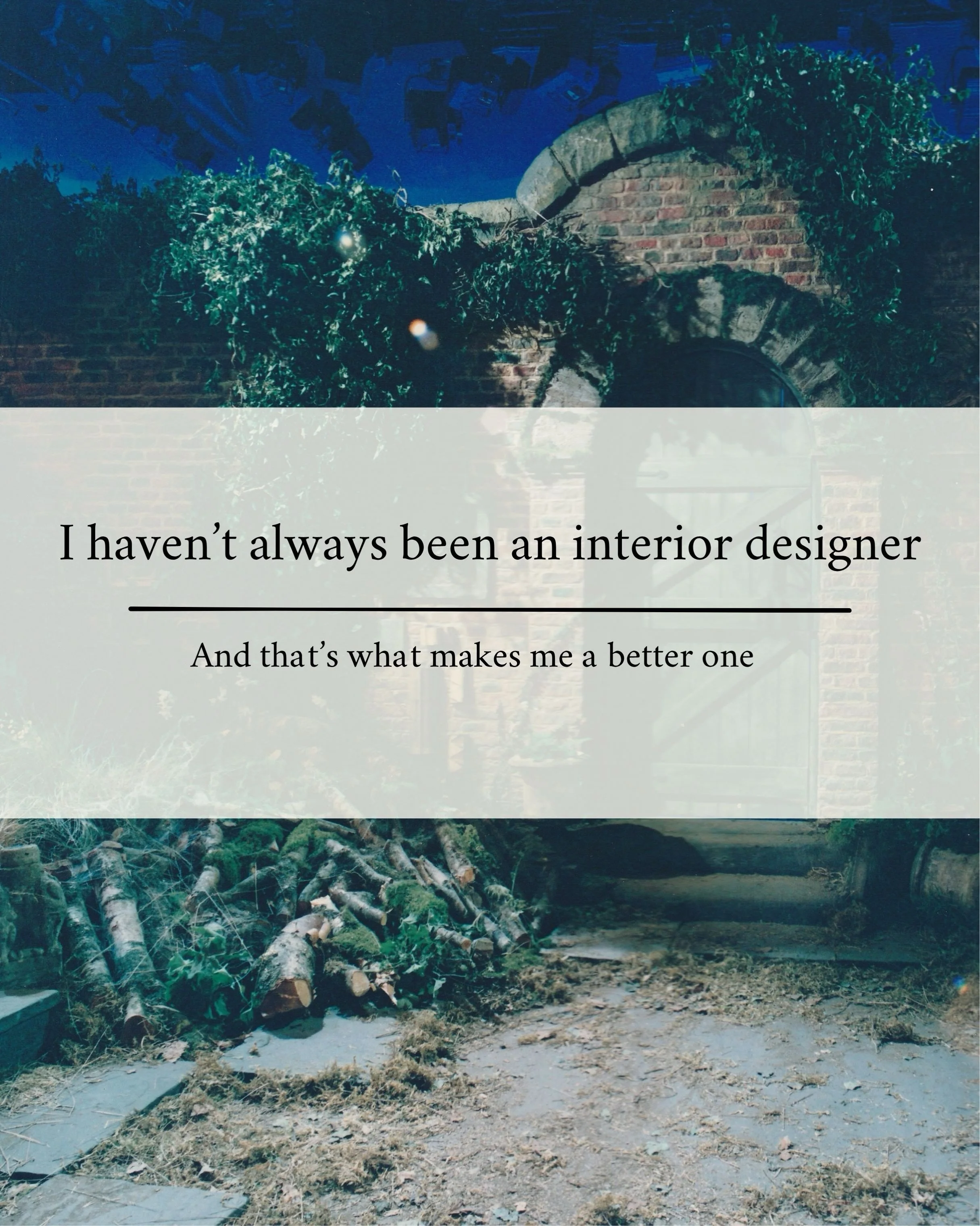 I haven&rsquo;t always been an interior designer. And that&rsquo;s what makes me a better one.

I studied interior design and learnt the &ldquo;rules&rdquo; of good design. But I cut my teeth on my postgrad course and subsequent life as a Theatre and