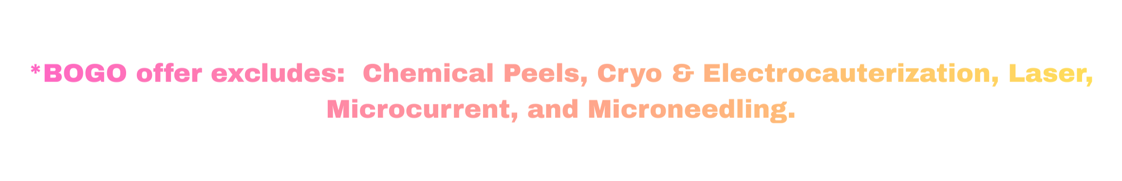 Text advertisement for a promotional offer, stating exclusions for chemical peels, cryo and electrocauterization, laser, microcurrent, and microneedling treatments.