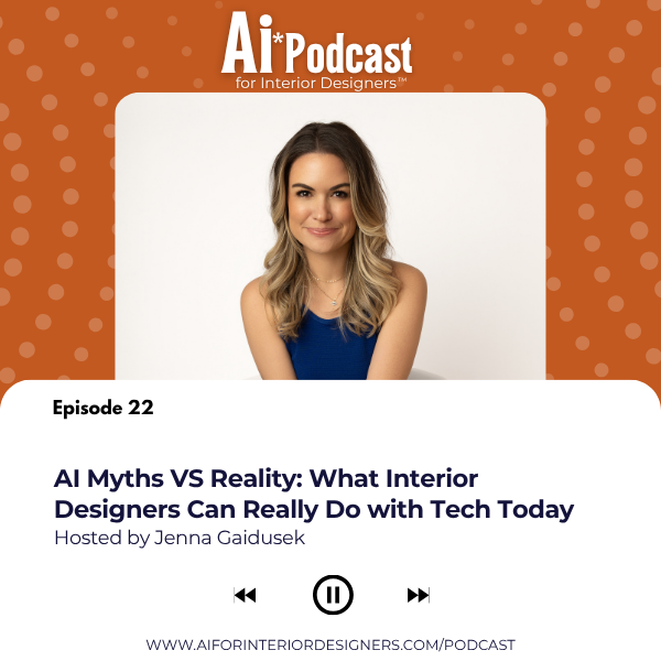 Ep 22: AI Myths VS Reality: What Interior Designers Can Really Do with Tech Today