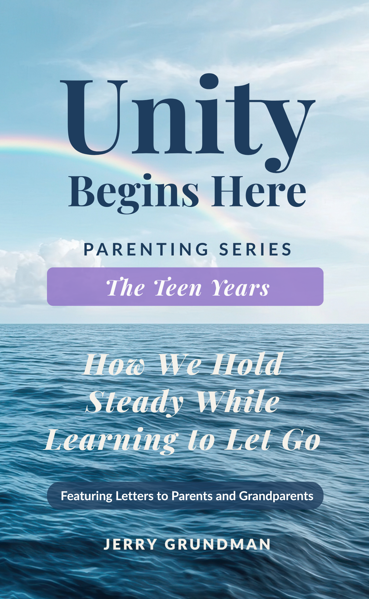 Book cover titled 'Unity Begins Here' with subtitle 'The Teen Years' and additional text about holding steady during the process of letting go, by Jerry Grundman. The background shows a calm ocean with a rainbow in the sky.