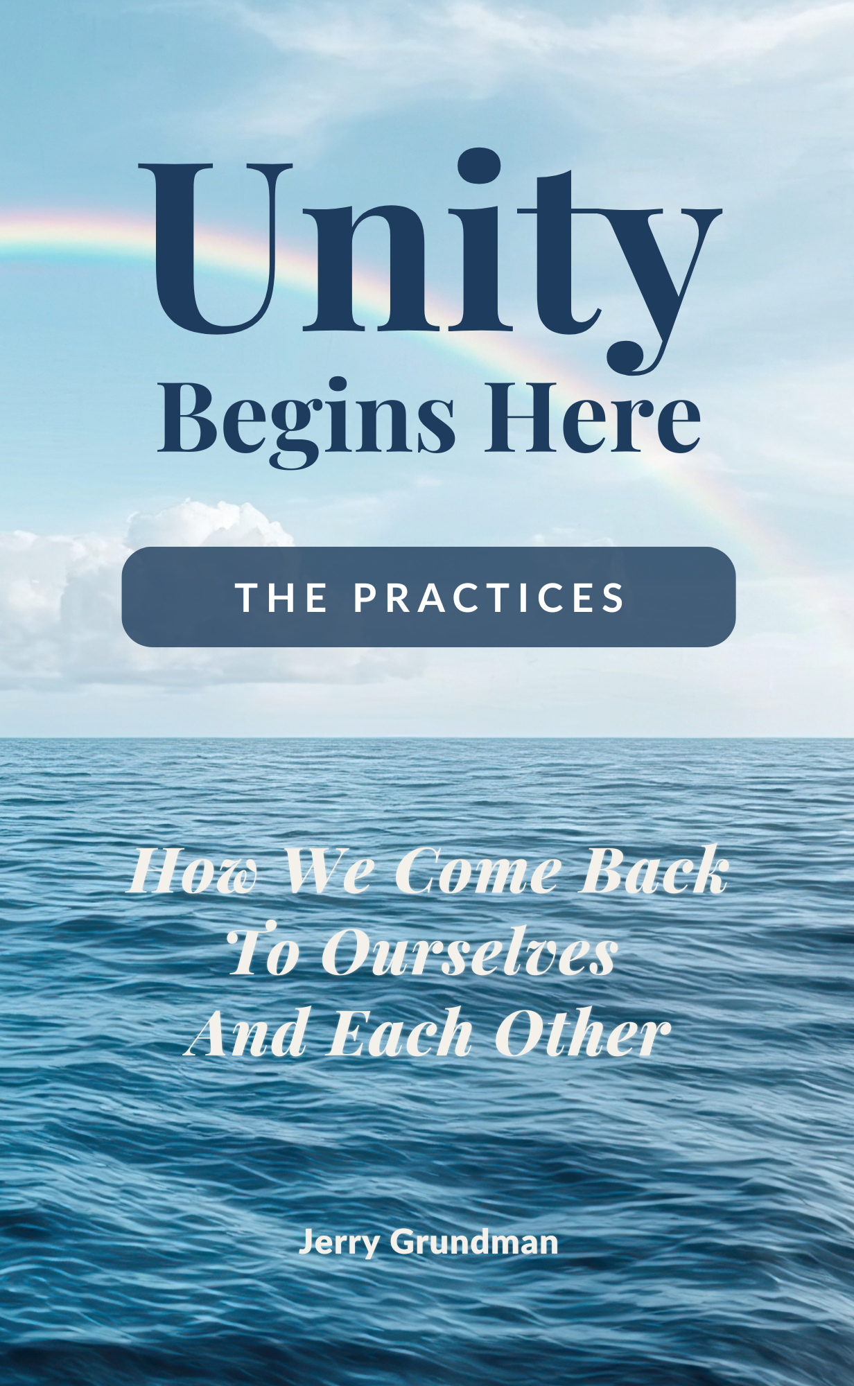 Book cover titled 'Unity Begins Here: The Practices' by Jerry Grundman. The cover features a serene ocean scene with a cloudy sky and a faint rainbow.