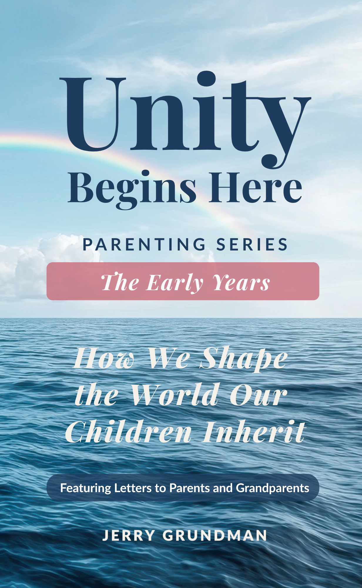 Book cover titled 'Unity Begins Here' with subtitle 'Parenting Series: The Early Years'. The cover features an ocean with waves and a sky with clouds and a rainbow. The book discusses shaping the world that children inherit, featuring letters to parents and grandparents by Jerry Grundman.