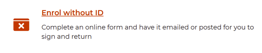 Link option to enrol without ID. Text reads "Complete an online form and have it emailed or posted for you to sign and return."