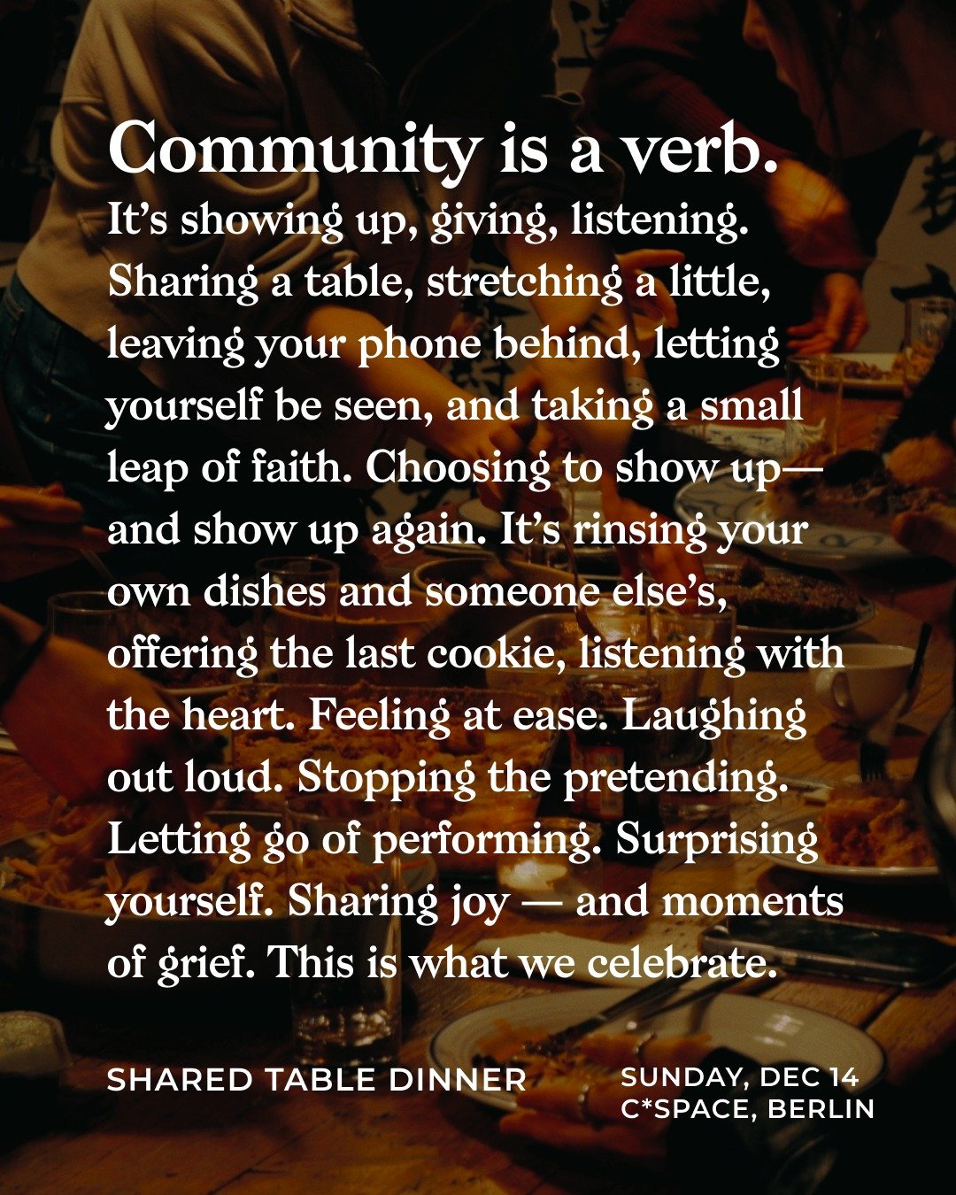 Everyone wants community&mdash;so let&rsquo;s make it happen! Community isn&rsquo;t only a group or a dream; it&rsquo;s a practice. A choice we make, again and again. Much like love.

On Sunday, Dec 14, join us for the final Shared Table Dinner of th