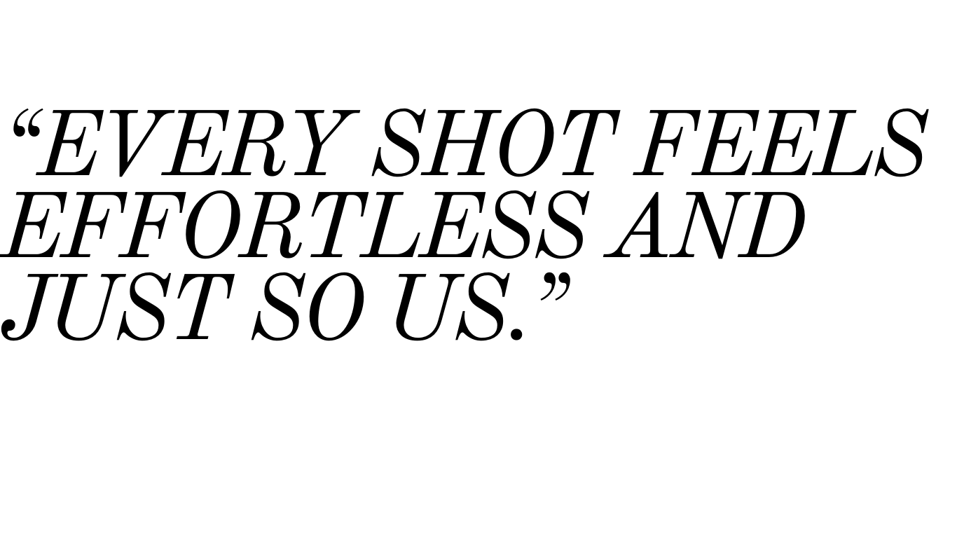 Quote in black cursive font on a white background that reads, 'Every shot feels effortless and just so us.'