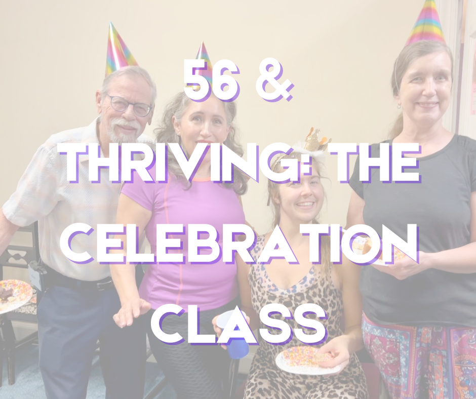 56 &amp; THRIVING: The Celebration Class