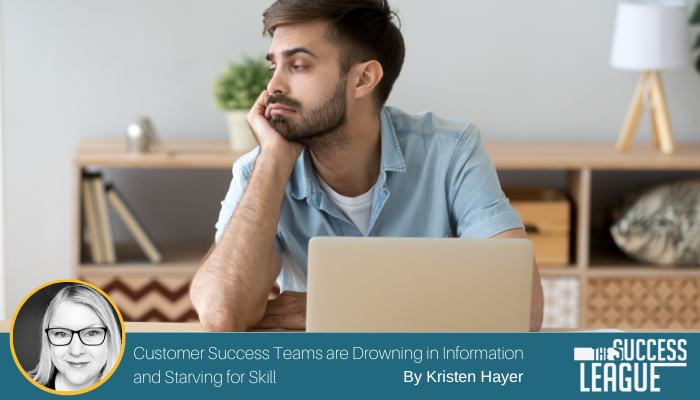 Customer Success Teams are Drowning in Information and Starving for Skill
