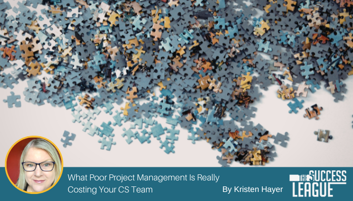 What Poor Project Management is Really Costing Your CS Team