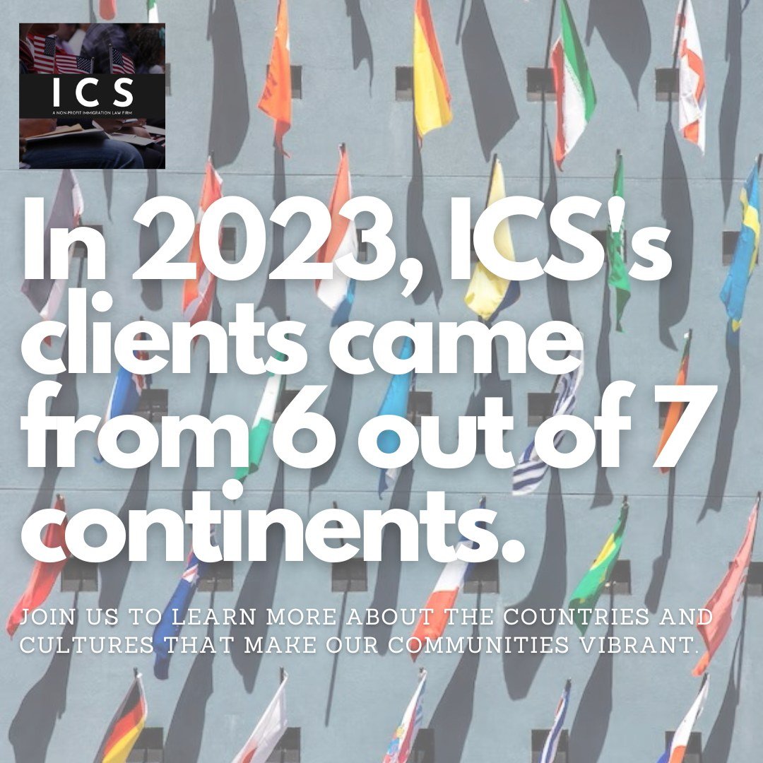 ICS is excited to continue celebrating the countries and cultures that make our communities vibrant through immigration. ICS's legal services have helped people from around the world, and nearly 90% of our clients come from countries in North America