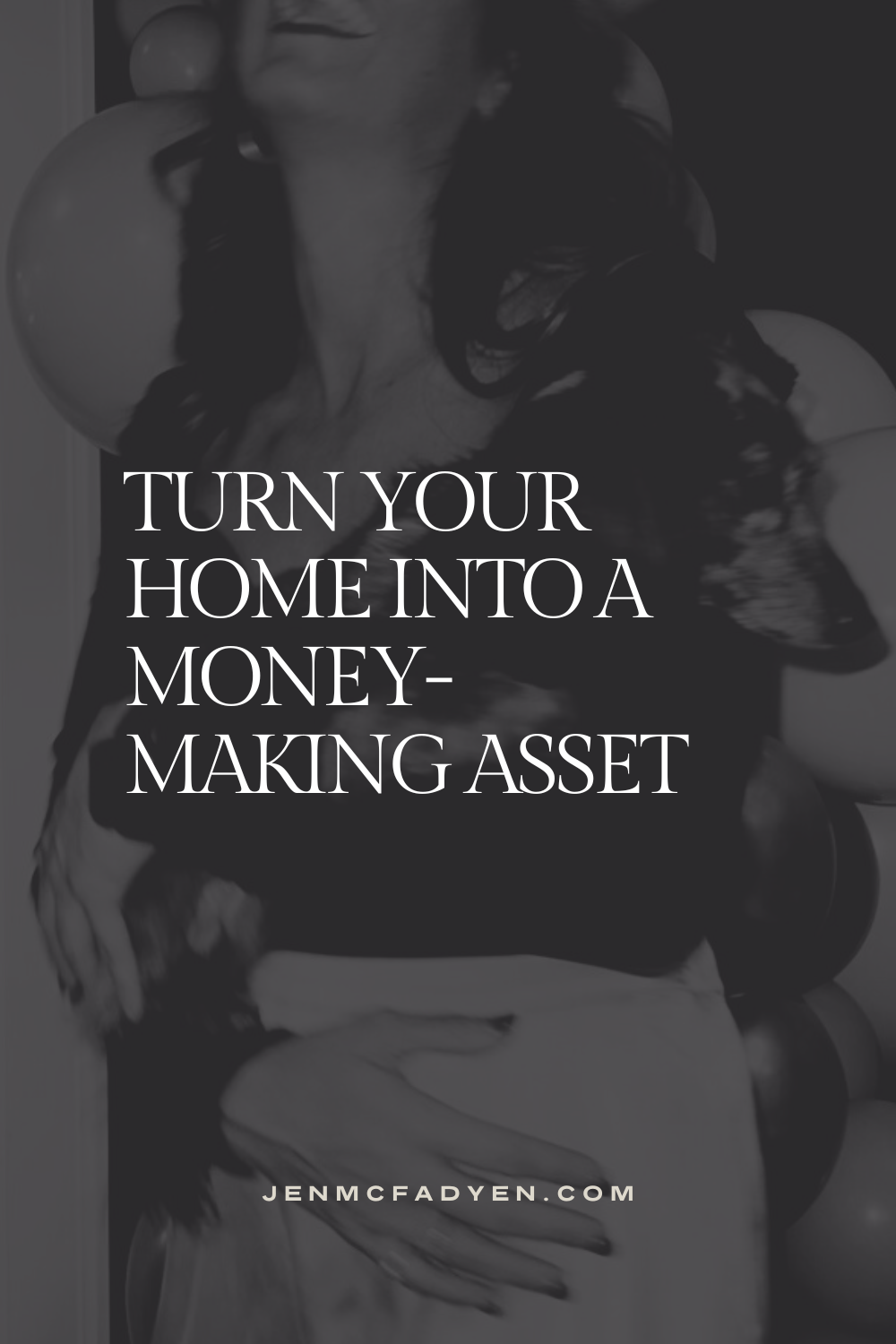 Turn Your Home into a Money-Making Asset — Jen McFadyen