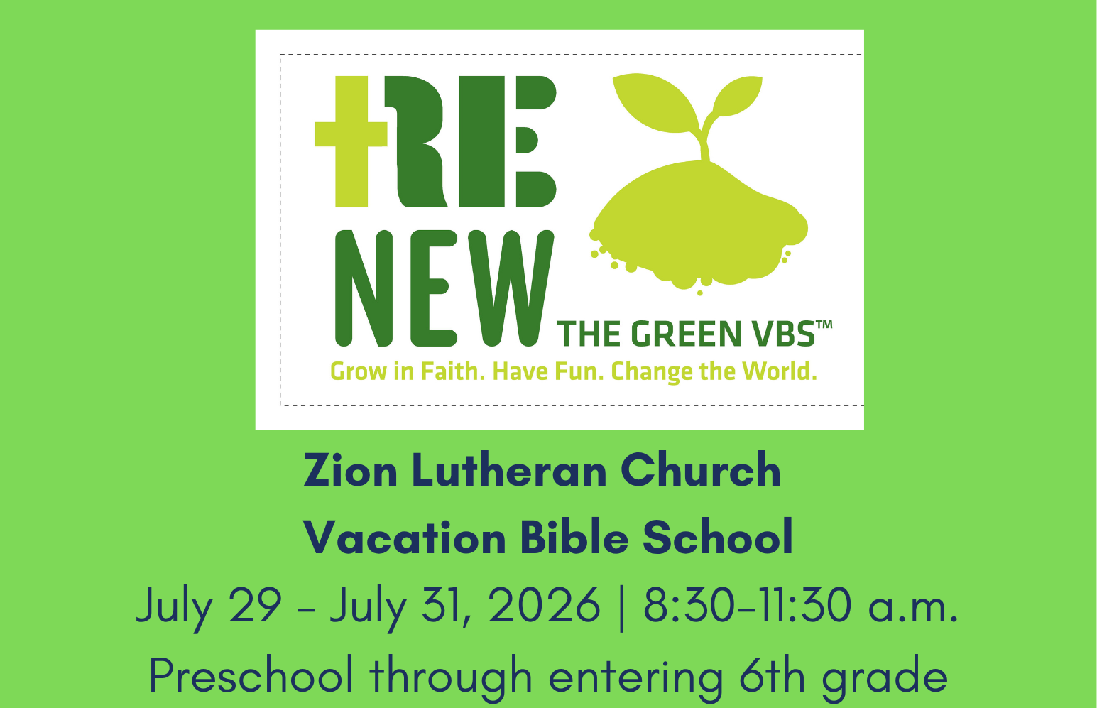 WhiteAndGreenRectangleOnBrightGreenBackgroundBrightGreenLogoRENEWTheGreenVBSTMGrowInFaithHaveFunChangeTheWorldBlueTextOnBrightGreenBackgroundSaysZionLutheranChurchVacationBibleSchoolJuly29-July31,20268:30-11:30amPreschoolThroughEntering6thGrade