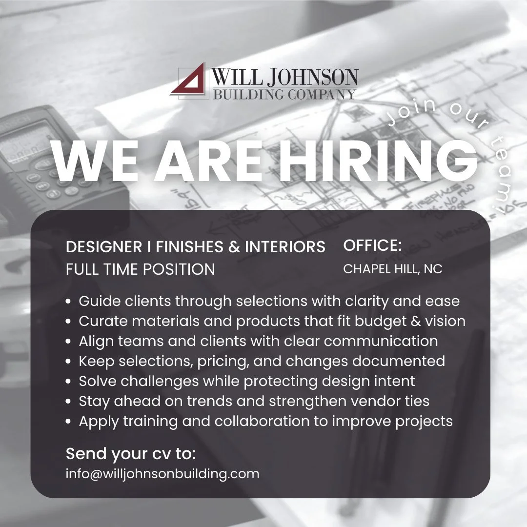 We&rsquo;re Hiring: Designer, Finishes &amp; Interiors
Location: Chapel Hill, NC | Position Type: Full Time | Reports to: Design Director

For over 30 years, Will Johnson Building Company has created homes that resonate with meaning, harmony, and cra