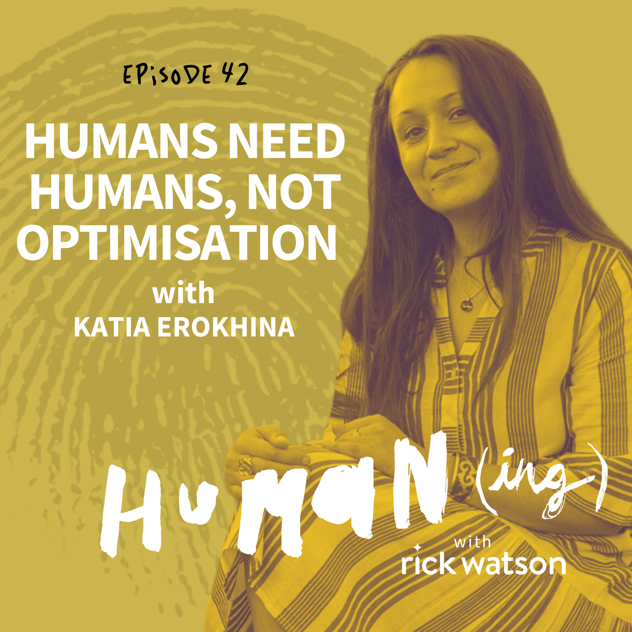 Ep 42: Human need humans, not optimisation with Katia Erokhina