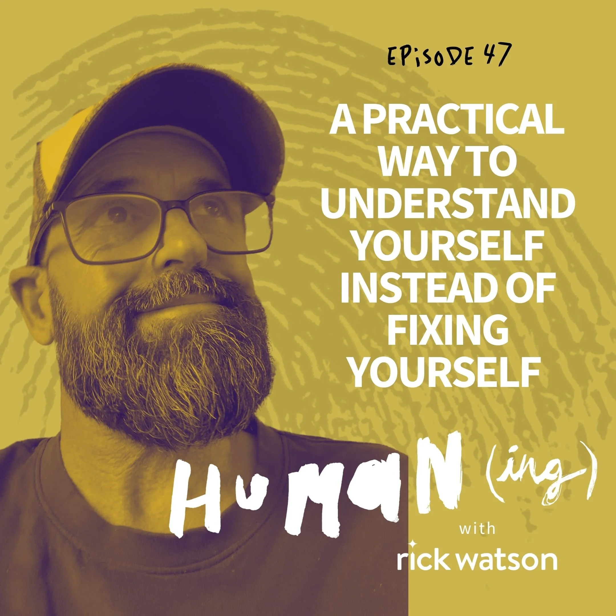 47: A practical way to understand yourself instead of fixing yourself