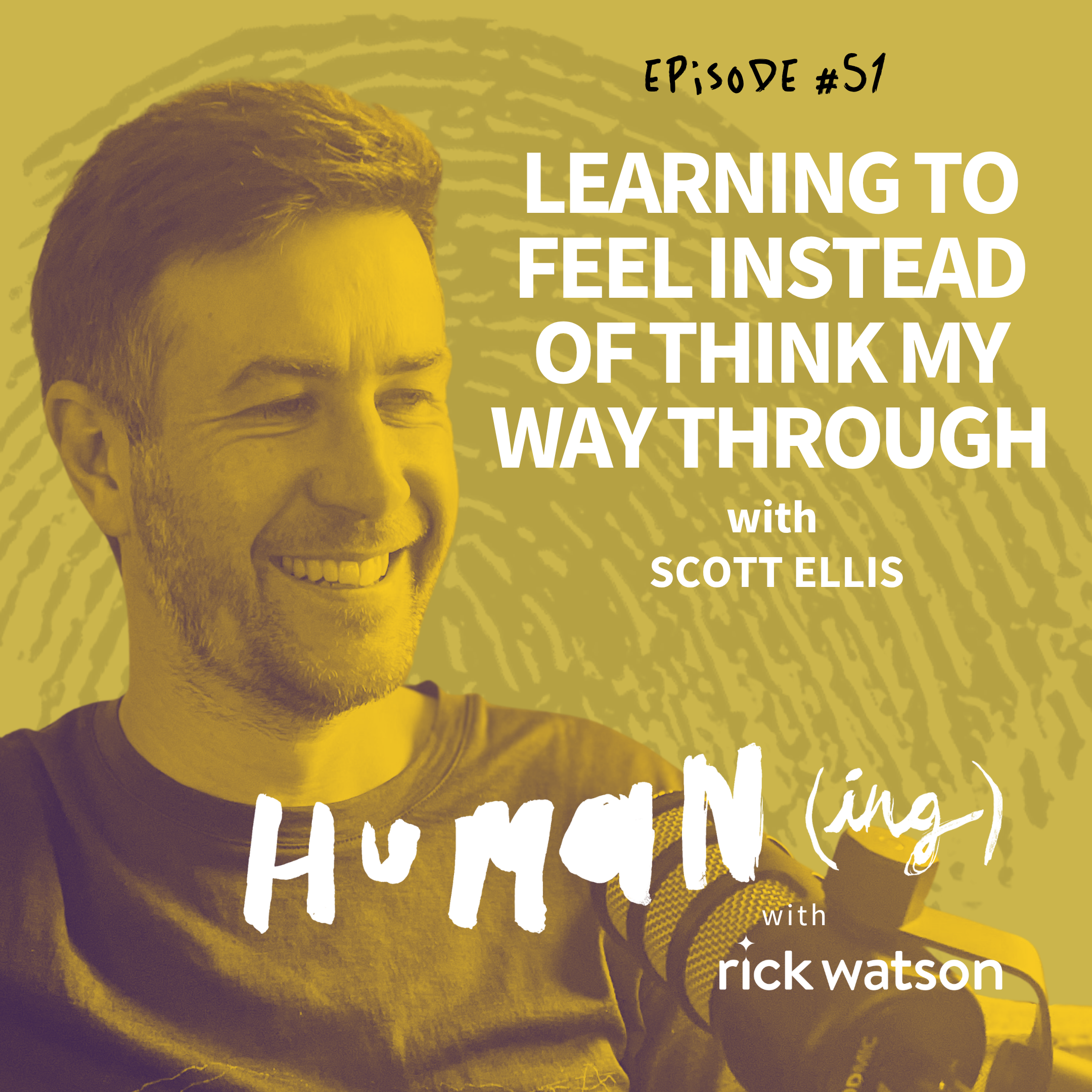 51: Learning to feel instead of think my way through with Scott Ellis