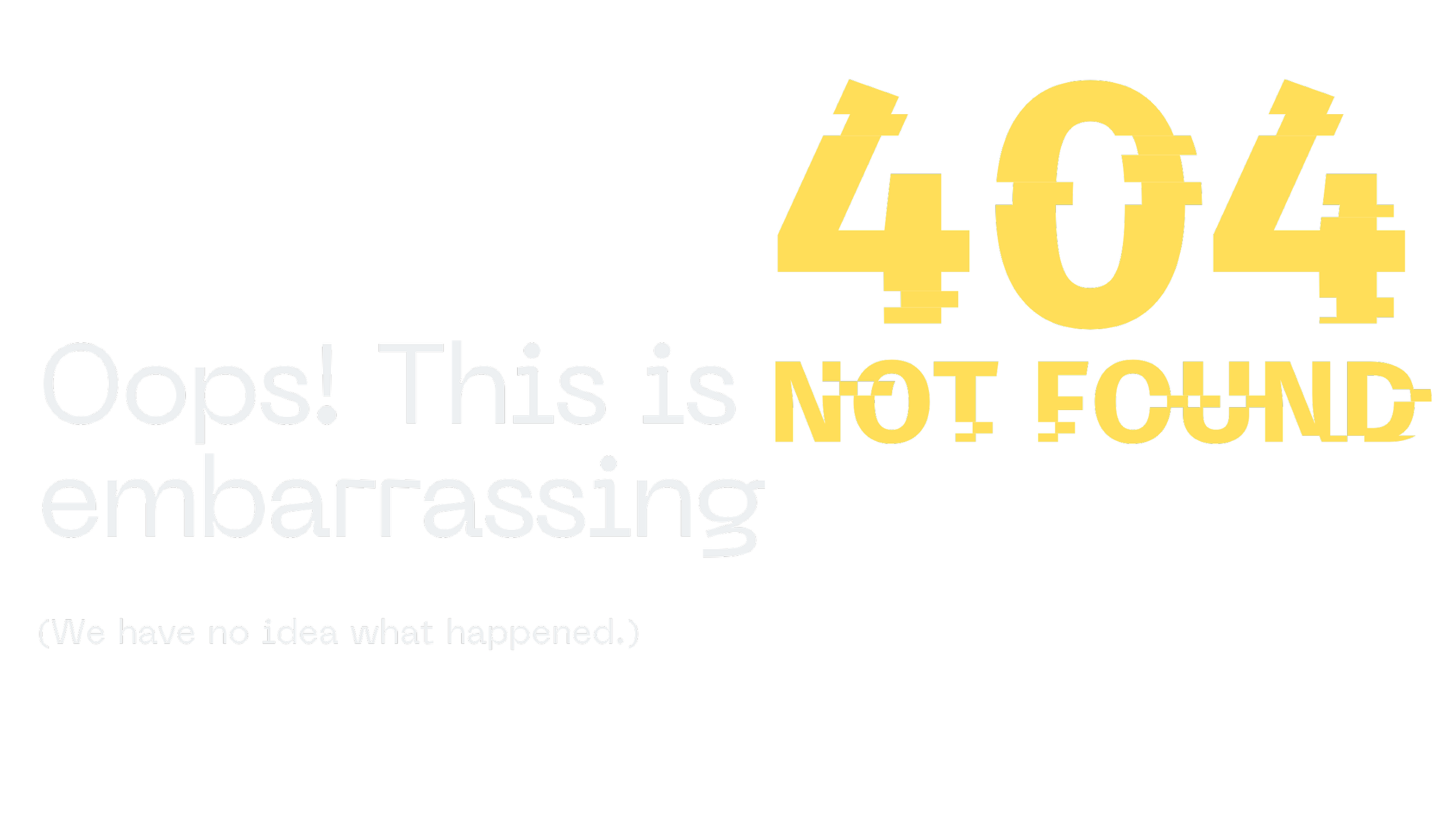 A black background with large yellow text that reads '404 NOT FOUND', white text that says 'Oops! This is embarrassing', and small text that says '(We have no idea what happened.)'.
