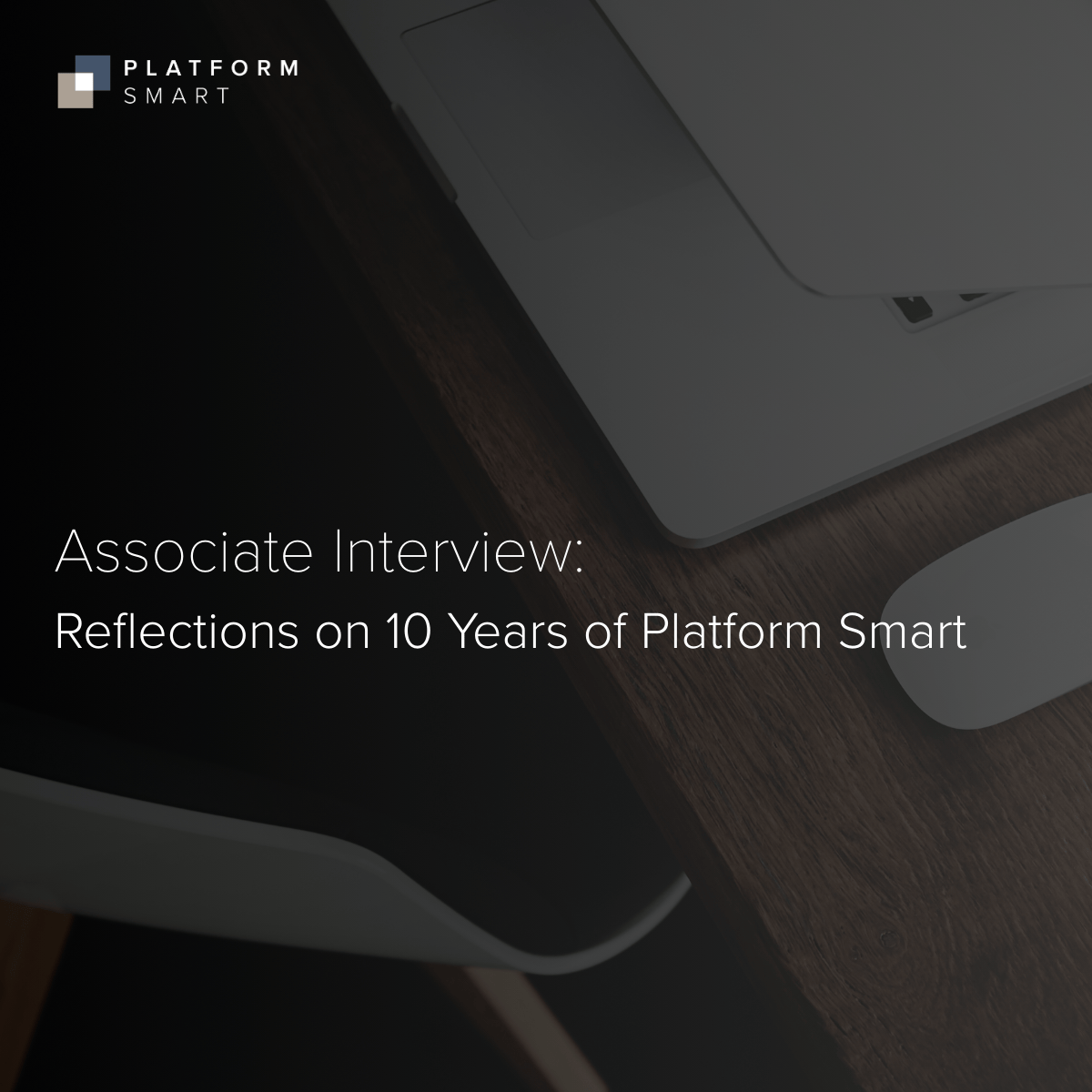 Associate Interview: Reflections on 10 Years of Platform Smart
