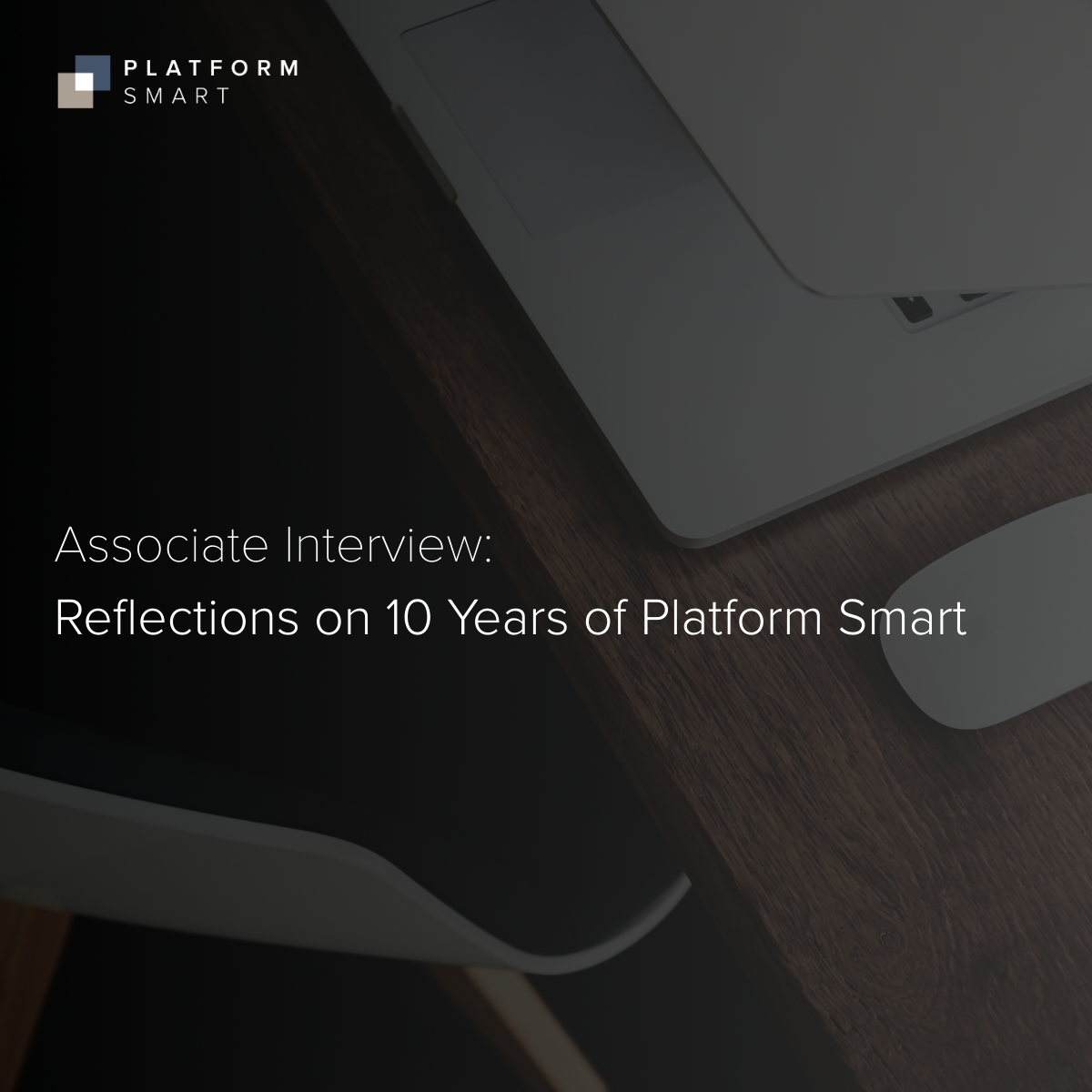 Associate Interview: Reflections on 10 Years of Platform Smart