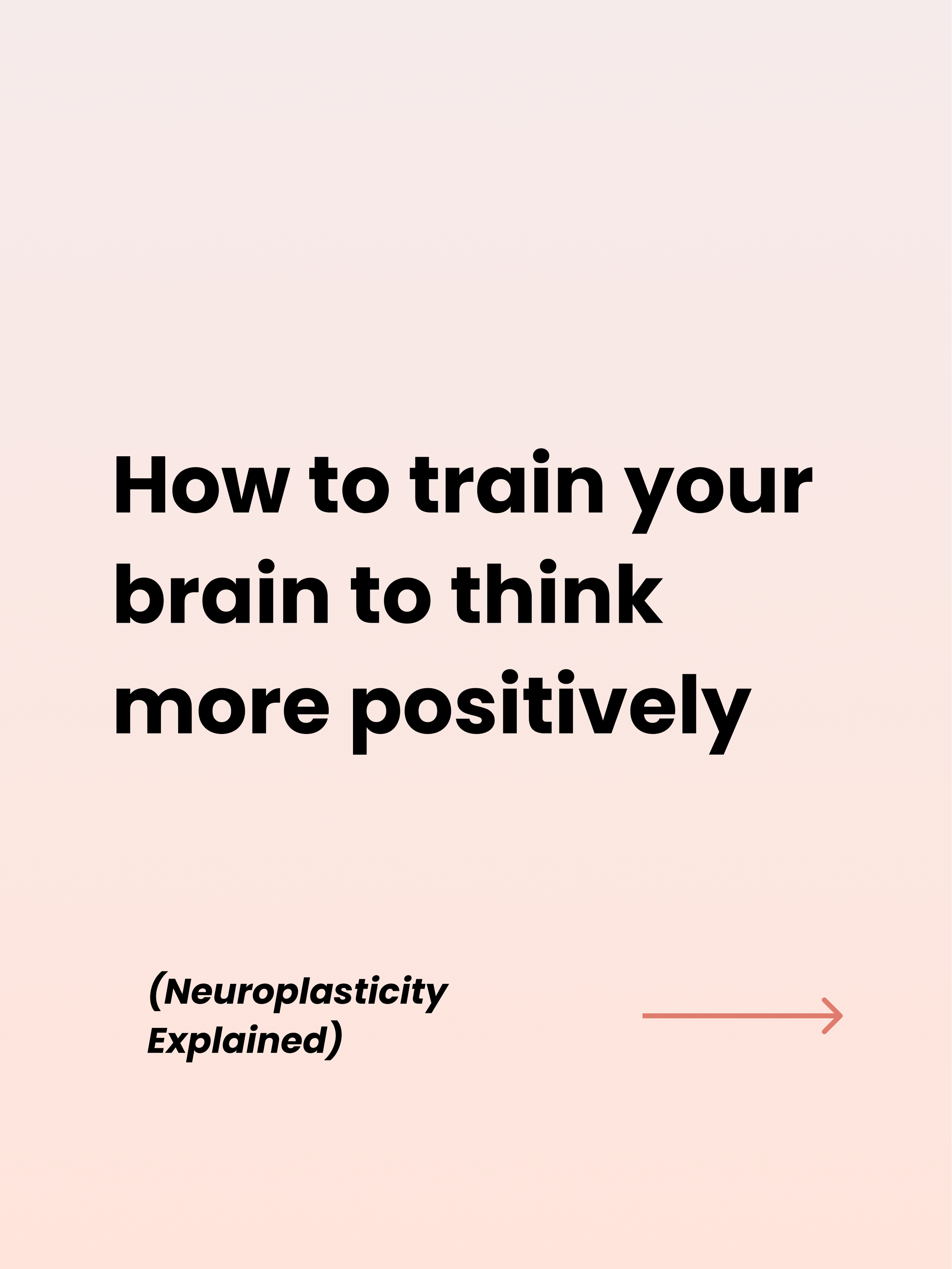 How to Train Your Brain to Think More Positively (Neuroplasticity Explained)