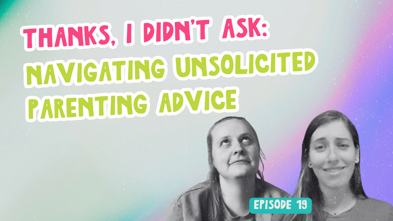 Episode 19. Thanks, I Didn’t Ask: Navigating Unsolicited Parenting Advice