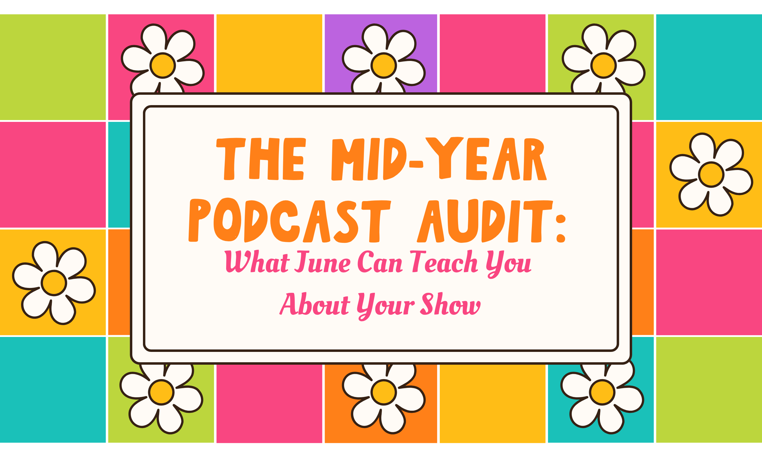 The Mid-Year Podcast Audit: What June Can Teach You About Your Show