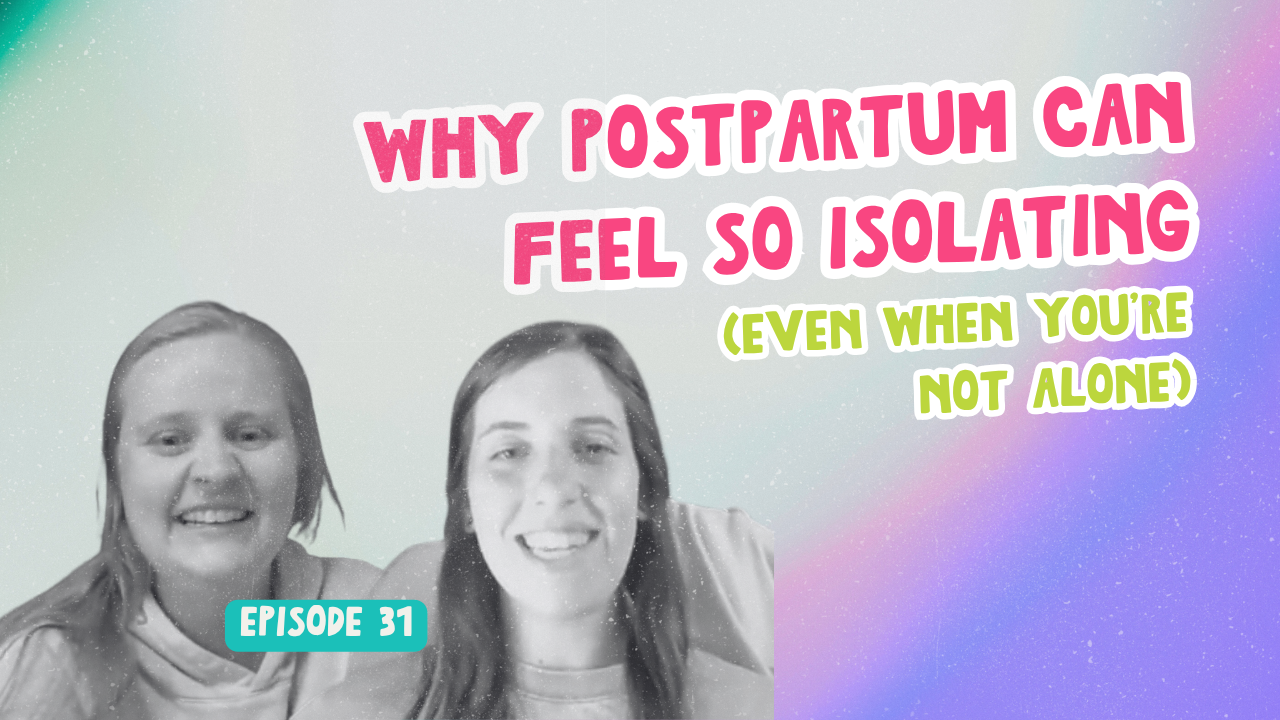 Episode 31. Why Postpartum Can Feel So Isolating (Even When You’re Not Alone)