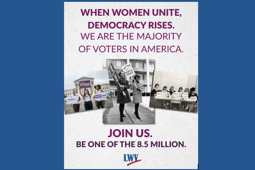 Three historic photos of women fighting for the vote and equal rights. Text: When women unit, democracy rises. We are the majority of voters in America. JOIN US. Be one of the 8.5 million. LWV.